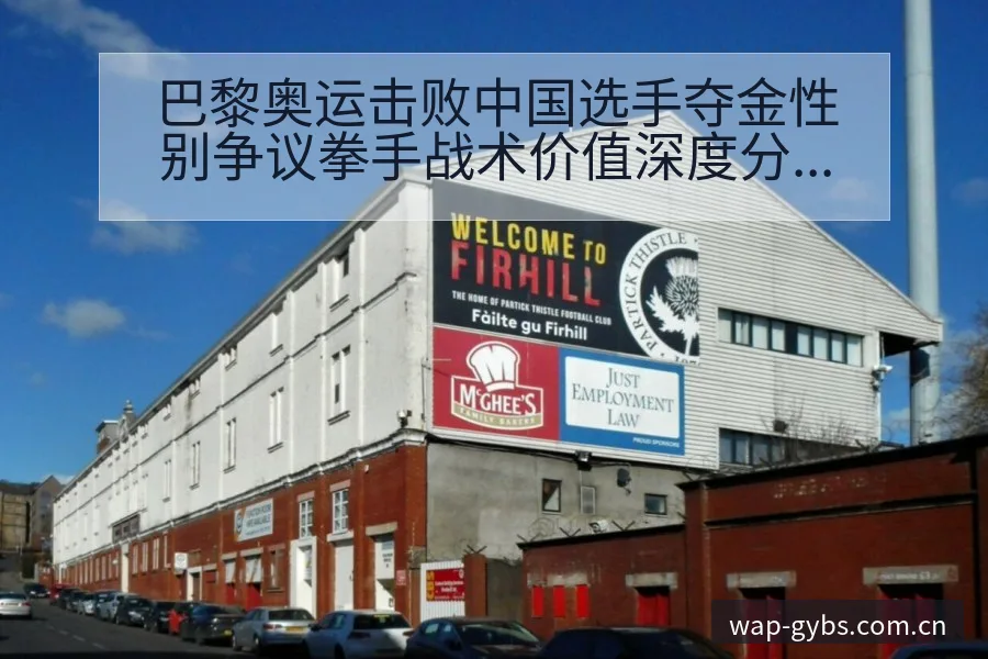 巴黎奥运击败中国选手夺金性别争议拳手战术价值深度分析 - UED体育